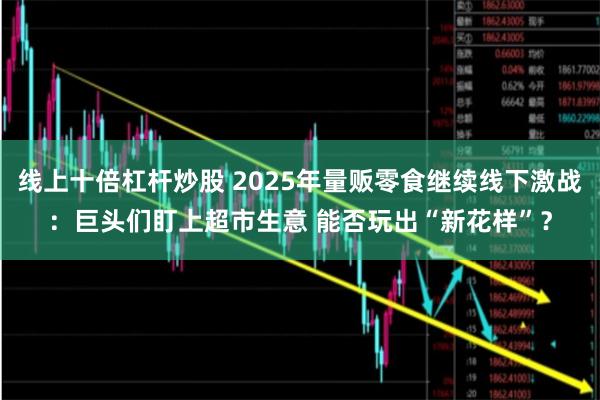 线上十倍杠杆炒股 2025年量贩零食继续线下激战：巨头们盯上